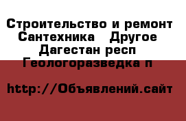 Строительство и ремонт Сантехника - Другое. Дагестан респ.,Геологоразведка п.